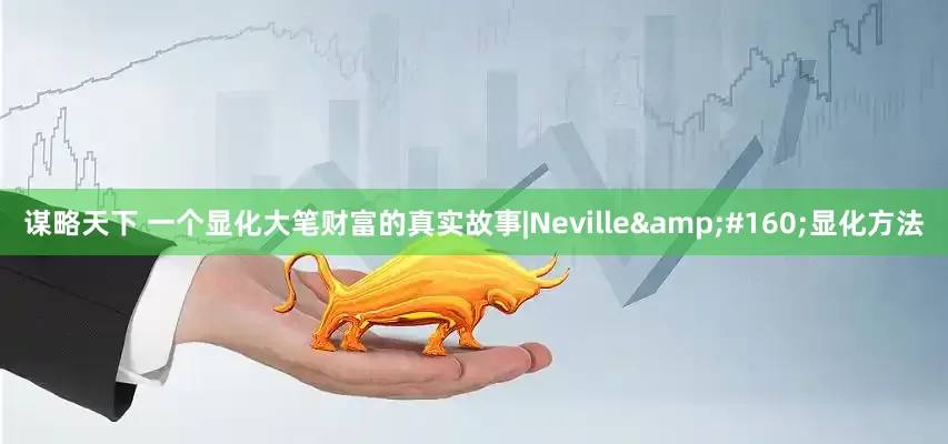 谋略天下 一个显化大笔财富的真实故事|Neville&#160;显化方法